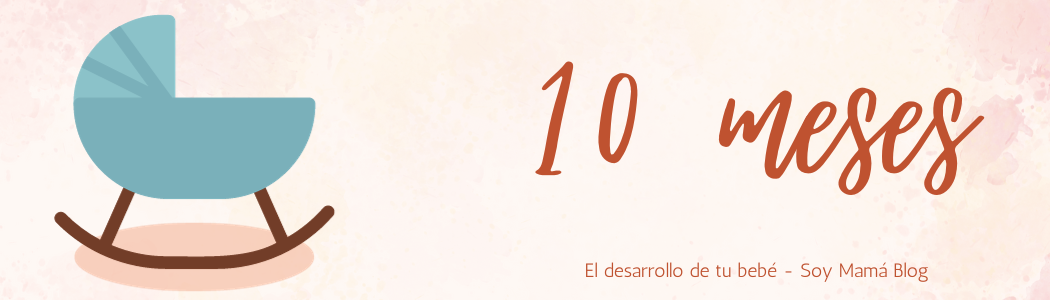El desarrollo de tu bebe mes a mes | Mi bebé de 10 meses
