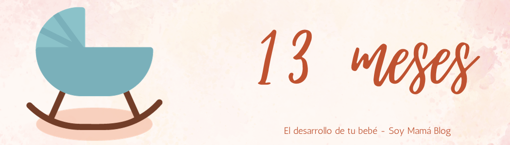 El desarrollo de tu bebe mes a mes | Mi bebé de 13 meses