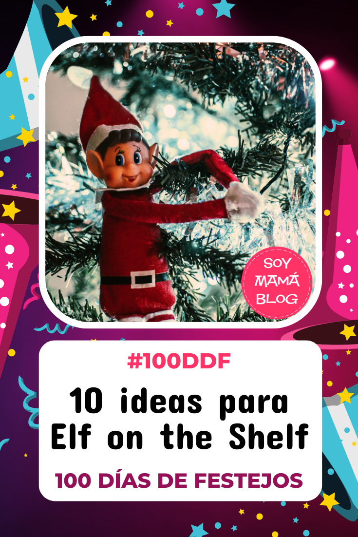 100 días de Festejos en Soy Mamá Blog | 10 ideas para Elf on the Shelf #100DDF
