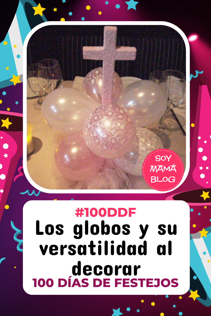 100 días de Festejos en Soy Mamá Blog | Los globos y su versatilidad al decorar